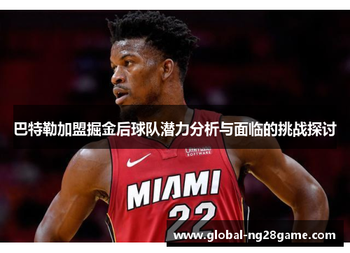 巴特勒加盟掘金后球队潜力分析与面临的挑战探讨