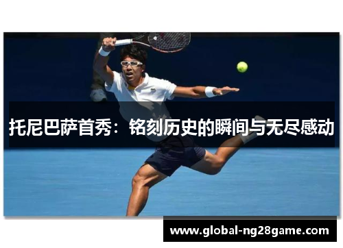 托尼巴萨首秀：铭刻历史的瞬间与无尽感动