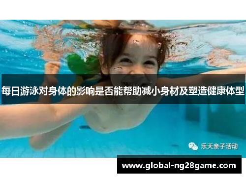 每日游泳对身体的影响是否能帮助减小身材及塑造健康体型