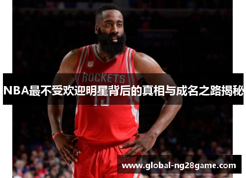 NBA最不受欢迎明星背后的真相与成名之路揭秘