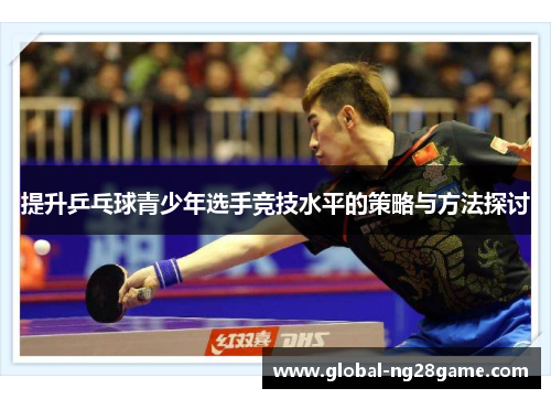 提升乒乓球青少年选手竞技水平的策略与方法探讨