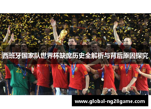 西班牙国家队世界杯缺席历史全解析与背后原因探究