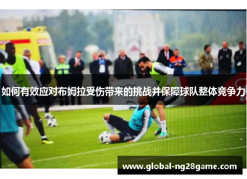 如何有效应对布姆拉受伤带来的挑战并保障球队整体竞争力