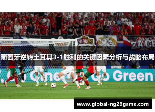 葡萄牙逆转土耳其3-1胜利的关键因素分析与战略布局